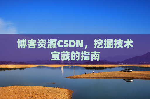 博客资源CSDN，挖掘技术宝藏的指南